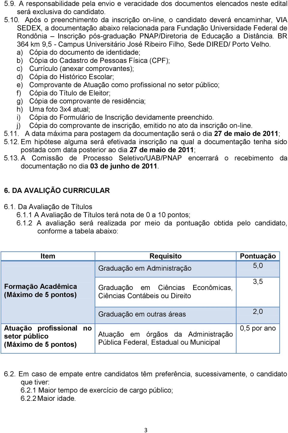 PNAP/Diretoria de Educação a Distância. BR 364 km 9,5 - Campus Universitário José Ribeiro Filho, Sede DIRED/ Porto Velho.