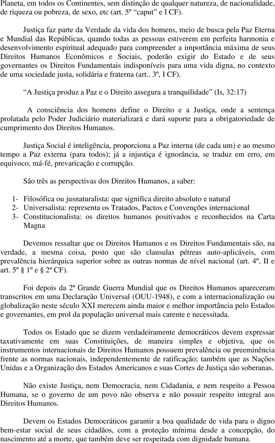 para compreender a importância máxima de seus Direitos Humanos Econômicos e Sociais, poderão exigir do Estado e de seus governantes os Direitos Fundamentais indisponíveis para uma vida digna, no