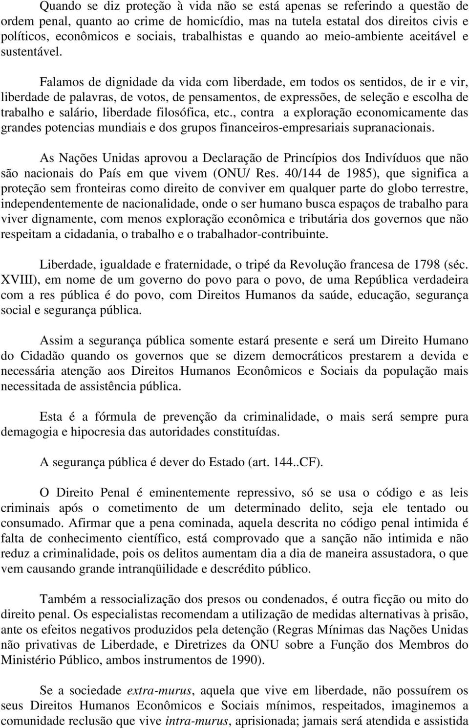 Falamos de dignidade da vida com liberdade, em todos os sentidos, de ir e vir, liberdade de palavras, de votos, de pensamentos, de expressões, de seleção e escolha de trabalho e salário, liberdade