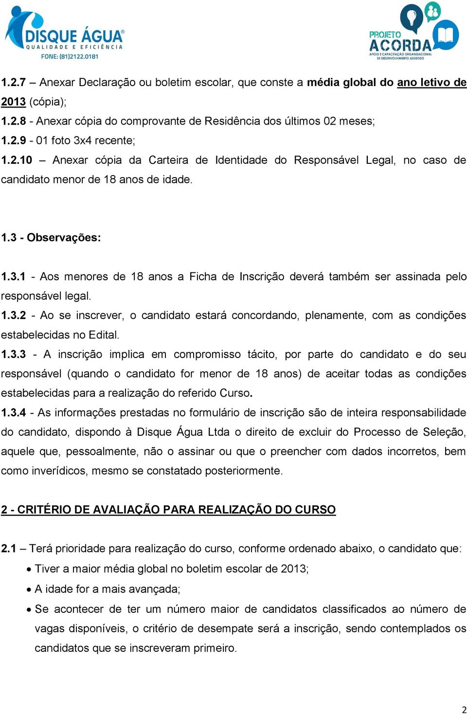 - Observações: 1.3.1 - Aos menores de 18 anos a Ficha de Inscrição deverá também ser assinada pelo responsável legal. 1.3.2 - Ao se inscrever, o candidato estará concordando, plenamente, com as condições estabelecidas no Edital.