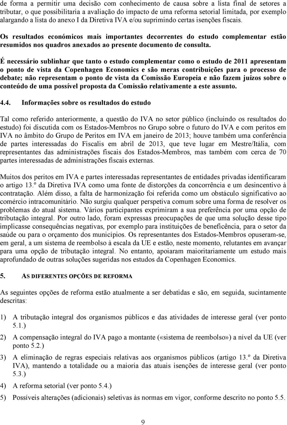 Os resultados económicos mais importantes decorrentes do estudo complementar estão resumidos nos quadros anexados ao presente documento de consulta.