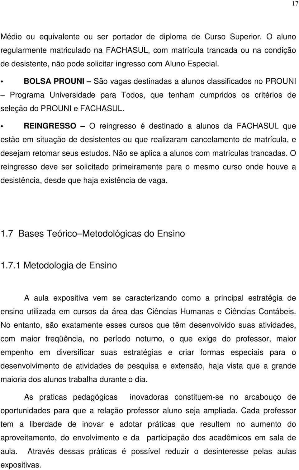 BOLSA PROUNI São vagas destinadas a alunos classificados no PROUNI Programa Universidade para Todos, que tenham cumpridos os critérios de seleção do PROUNI e FACHASUL.