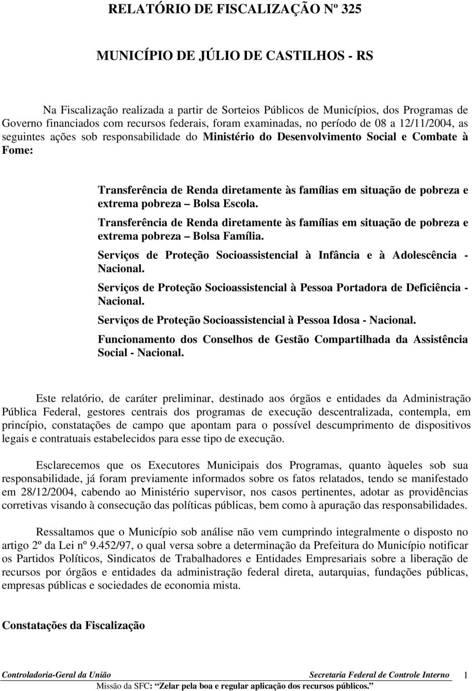 famílias em situação de pobreza e extrema pobreza Bolsa Escola. Transferência de Renda diretamente às famílias em situação de pobreza e extrema pobreza Bolsa Família.