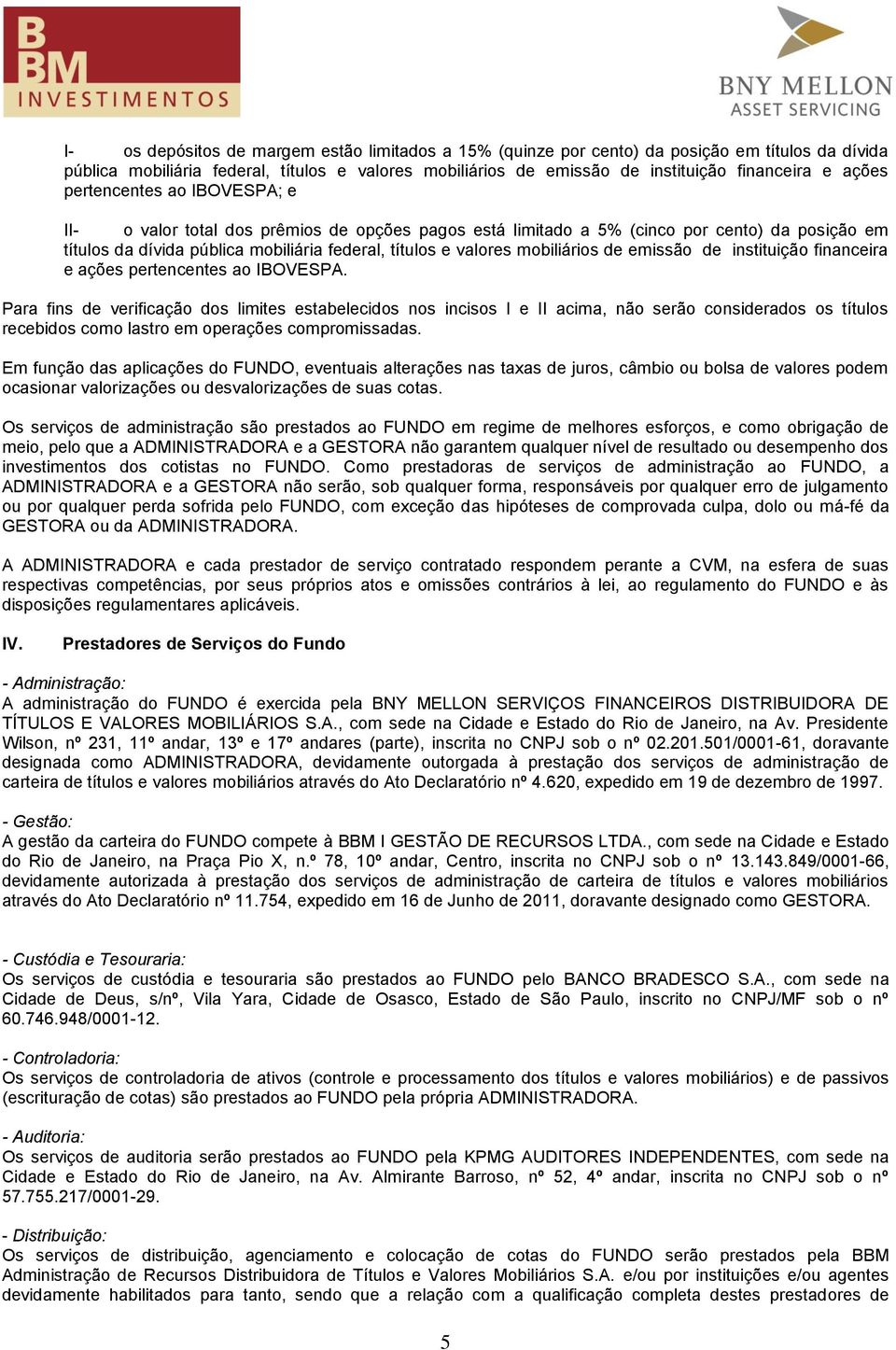 mobiliários de emissão de instituição financeira e ações pertencentes ao IBOVESPA.