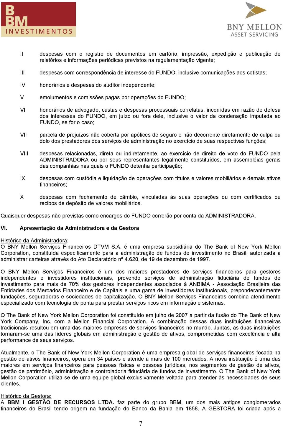 advogado, custas e despesas processuais correlatas, incorridas em razão de defesa dos interesses do FUNDO, em juízo ou fora dele, inclusive o valor da condenação imputada ao FUNDO, se for o caso;