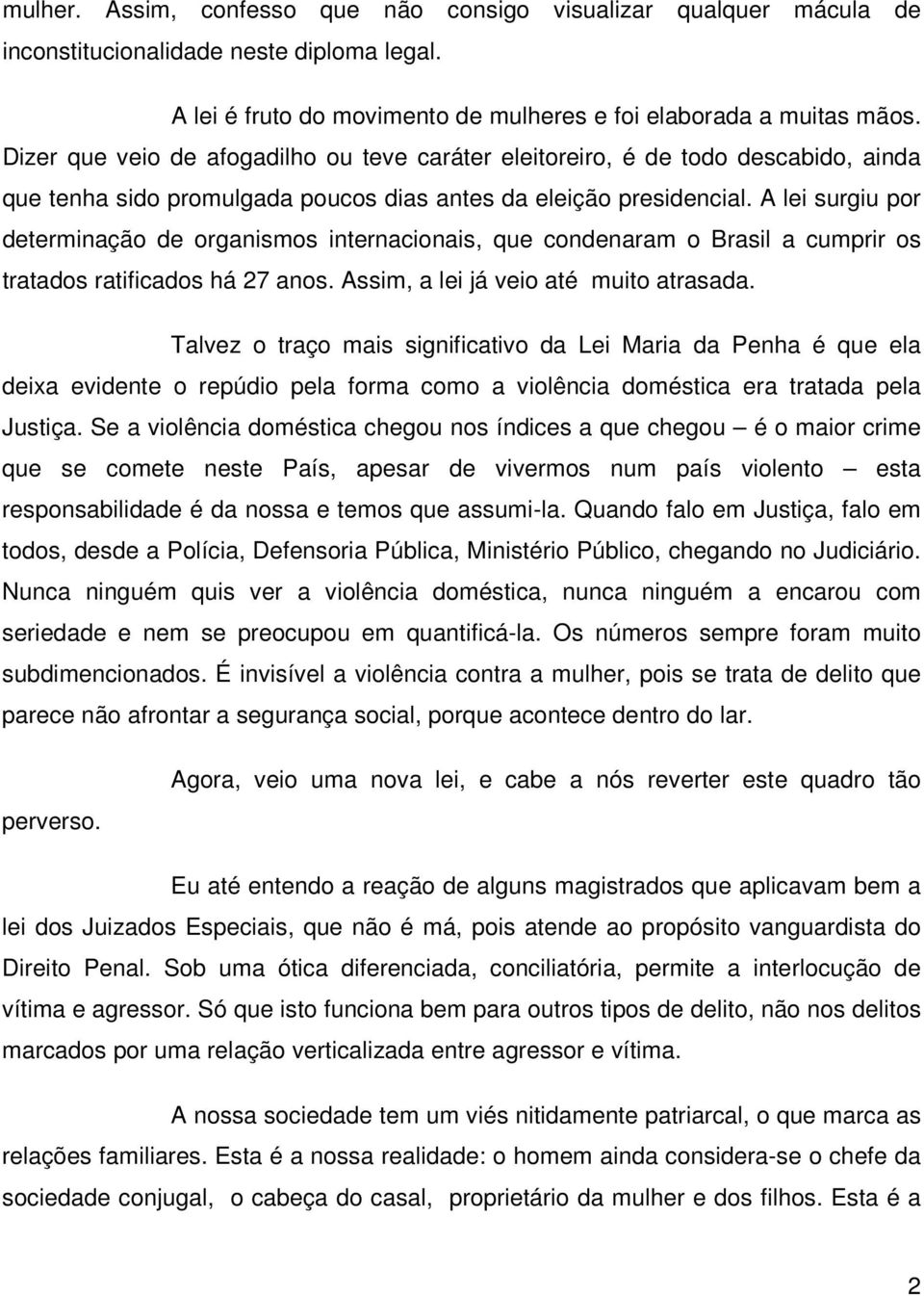 A lei surgiu por determinação de organismos internacionais, que condenaram o Brasil a cumprir os tratados ratificados há 27 anos. Assim, a lei já veio até muito atrasada.