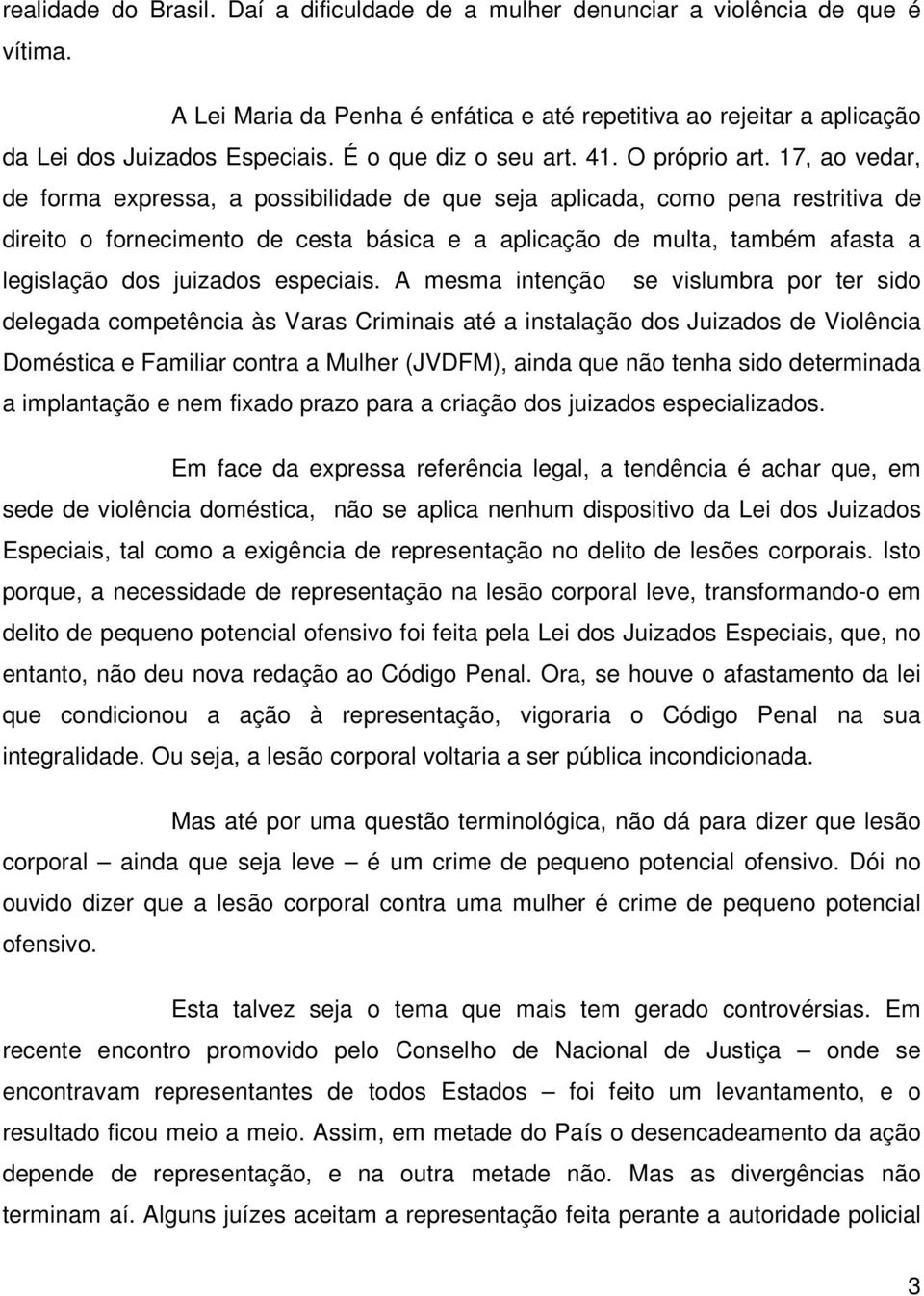 17, ao vedar, de forma expressa, a possibilidade de que seja aplicada, como pena restritiva de direito o fornecimento de cesta básica e a aplicação de multa, também afasta a legislação dos juizados