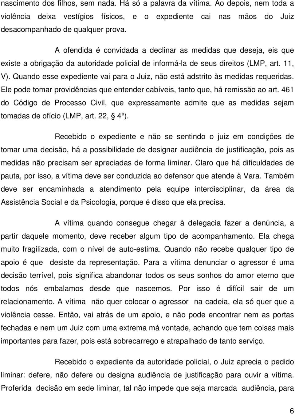 Quando esse expediente vai para o Juiz, não está adstrito às medidas requeridas. Ele pode tomar providências que entender cabíveis, tanto que, há remissão ao art.