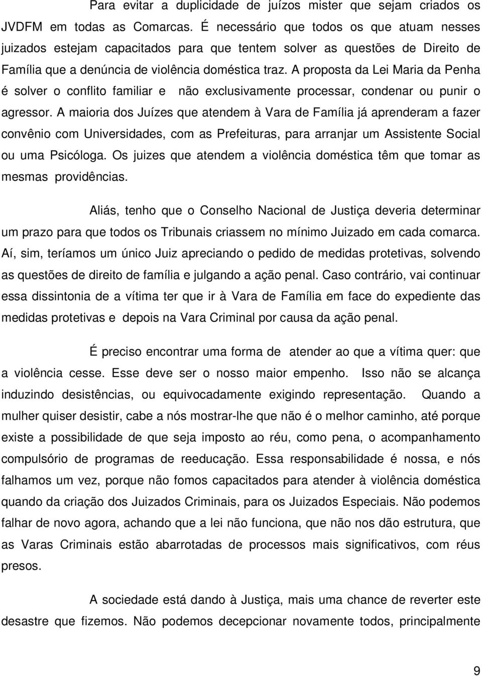 A proposta da Lei Maria da Penha é solver o conflito familiar e não exclusivamente processar, condenar ou punir o agressor.