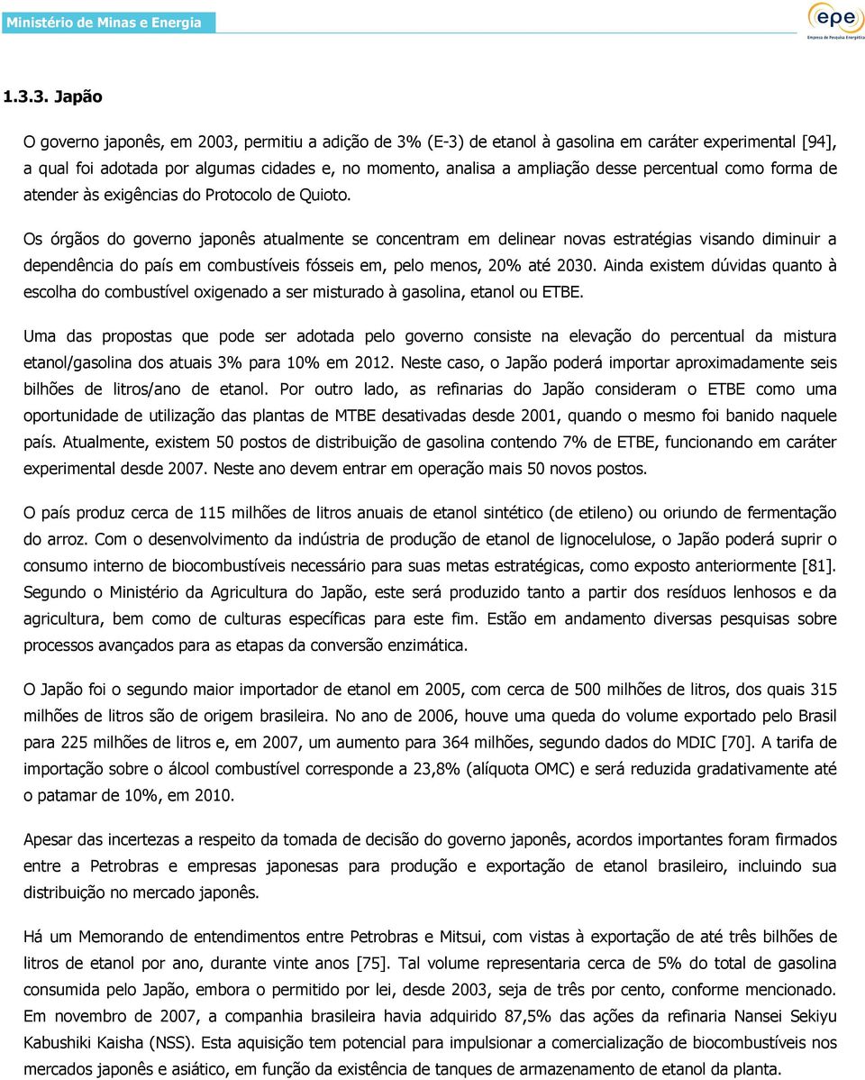 Os órgãos do governo japonês atualmente se concentram em delinear novas estratégias visando diminuir a dependência do país em combustíveis fósseis em, pelo menos, 20% até 2030.