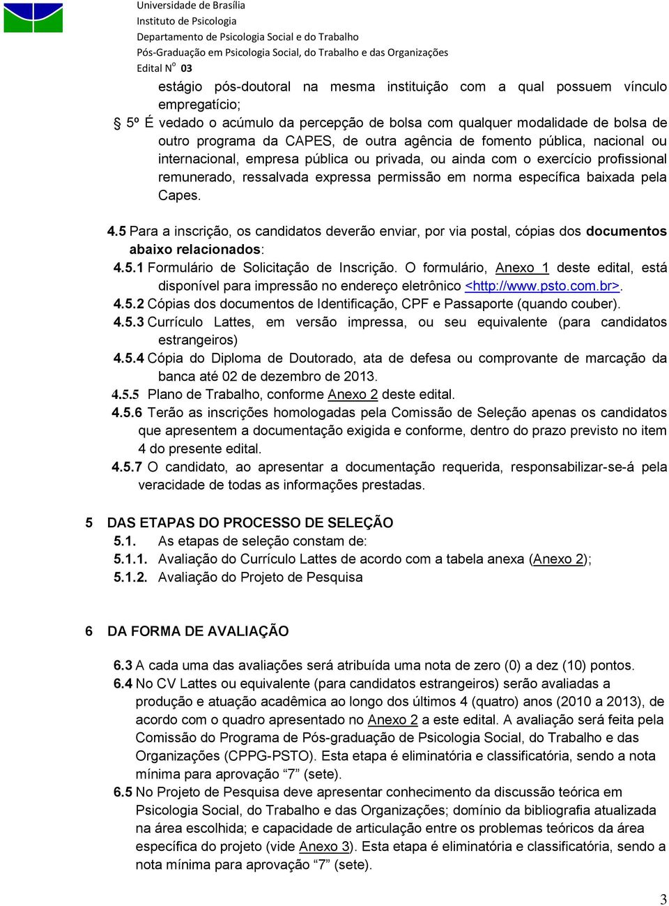 Capes. 4.5 Para a inscrição, os candidatos deverão enviar, por via postal, cópias dos documentos abaixo relacionados: 4.5.1 Formulário de Solicitação de Inscrição.