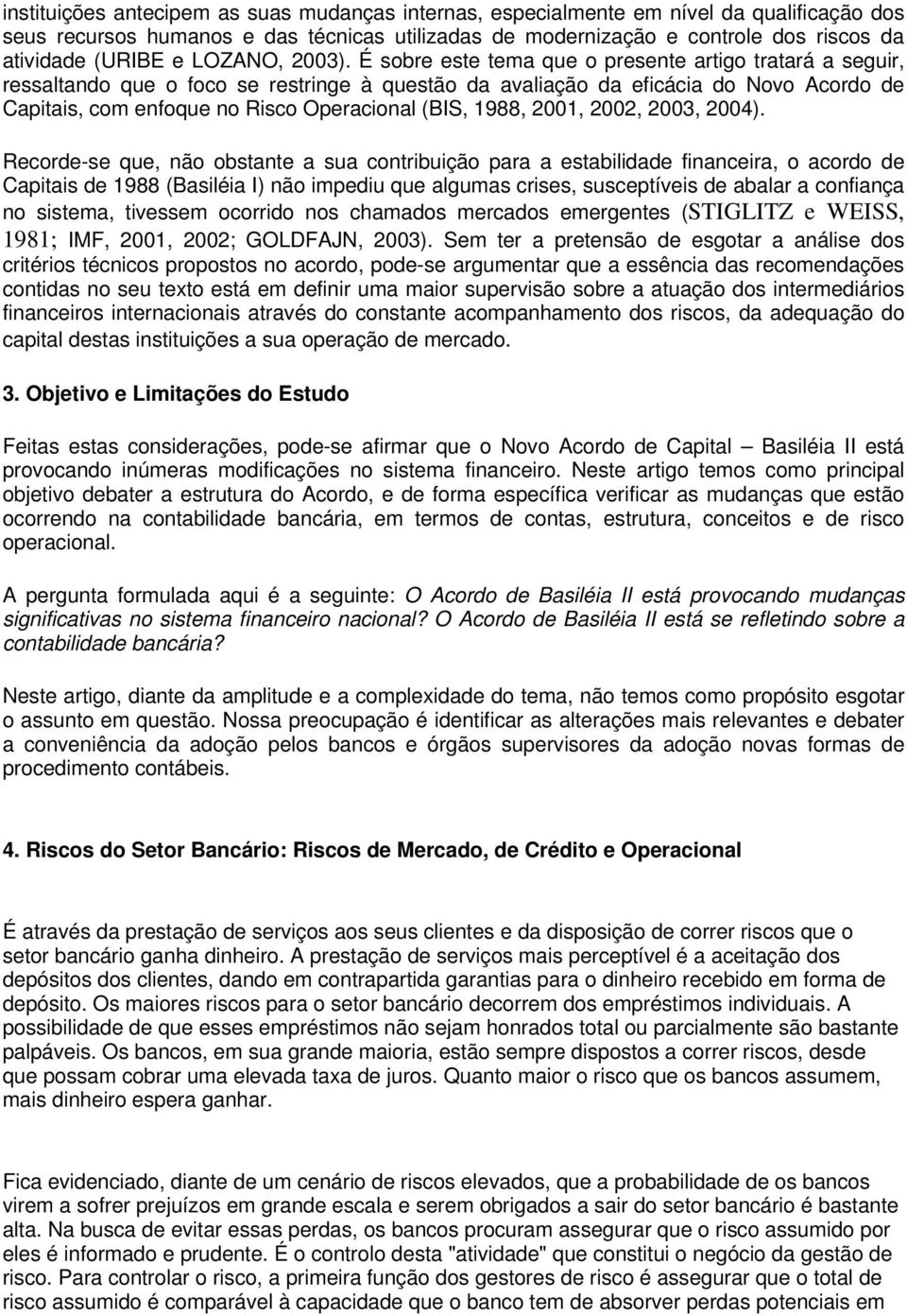 É sobre este tema que o presente artigo tratará a seguir, ressaltando que o foco se restringe à questão da avaliação da eficácia do Novo Acordo de Capitais, com enfoque no Risco Operacional (BIS,