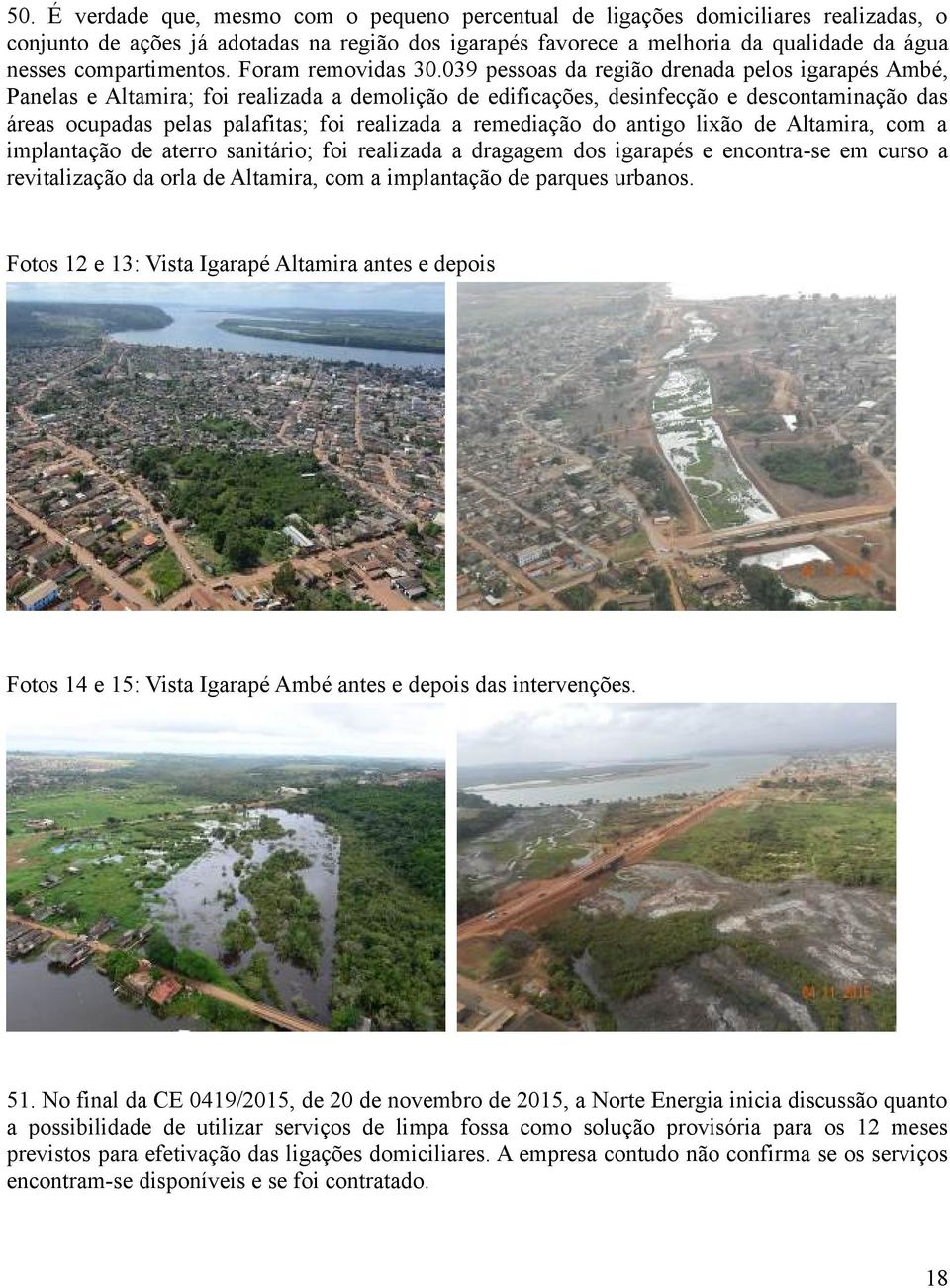 039 pessoas da região drenada pelos igarapés Ambé, Panelas e Altamira; foi realizada a demolição de edificações, desinfecção e descontaminação das áreas ocupadas pelas palafitas; foi realizada a