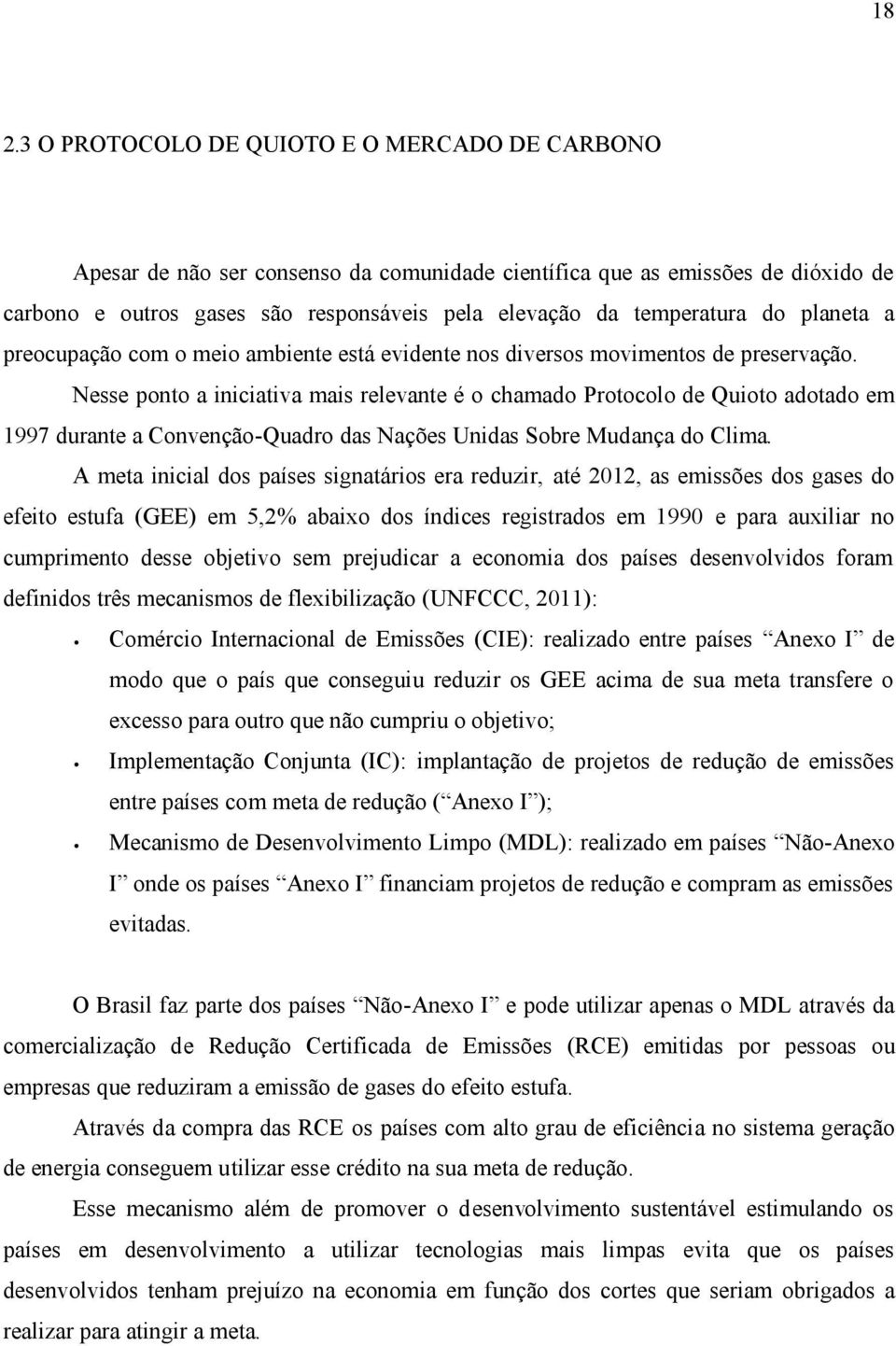 Nesse ponto a iniciativa mais relevante é o chamado Protocolo de Quioto adotado em 1997 durante a Convenção-Quadro das Nações Unidas Sobre Mudança do Clima.