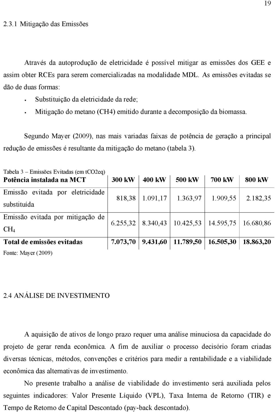 Segundo Mayer (2009), nas mais variadas faixas de potência de geração a principal redução de emissões é resultante da mitigação do metano (tabela 3).