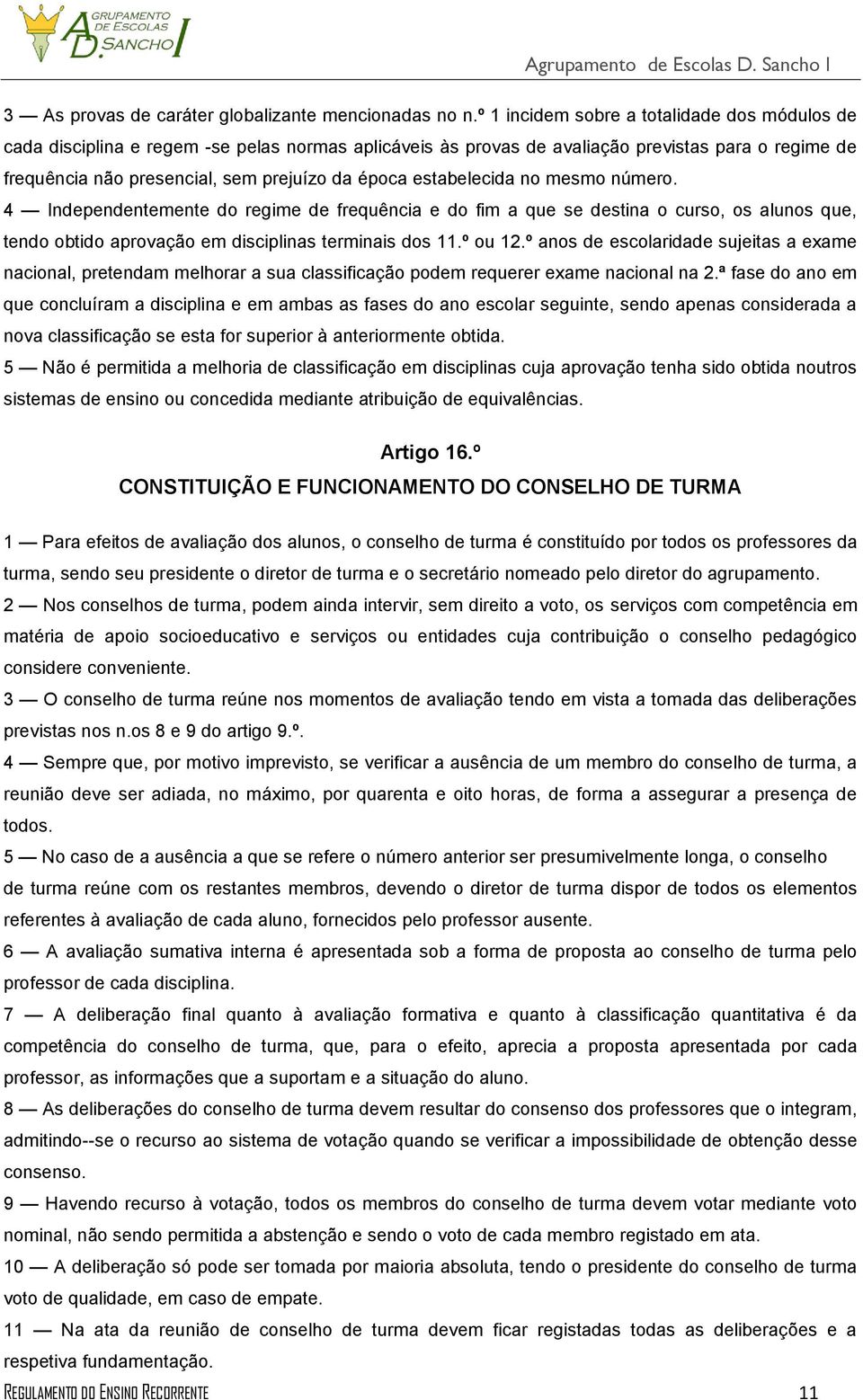 estabelecida no mesmo número. 4 Independentemente do regime de frequência e do fim a que se destina o curso, os alunos que, tendo obtido aprovação em disciplinas terminais dos 11.º ou 12.