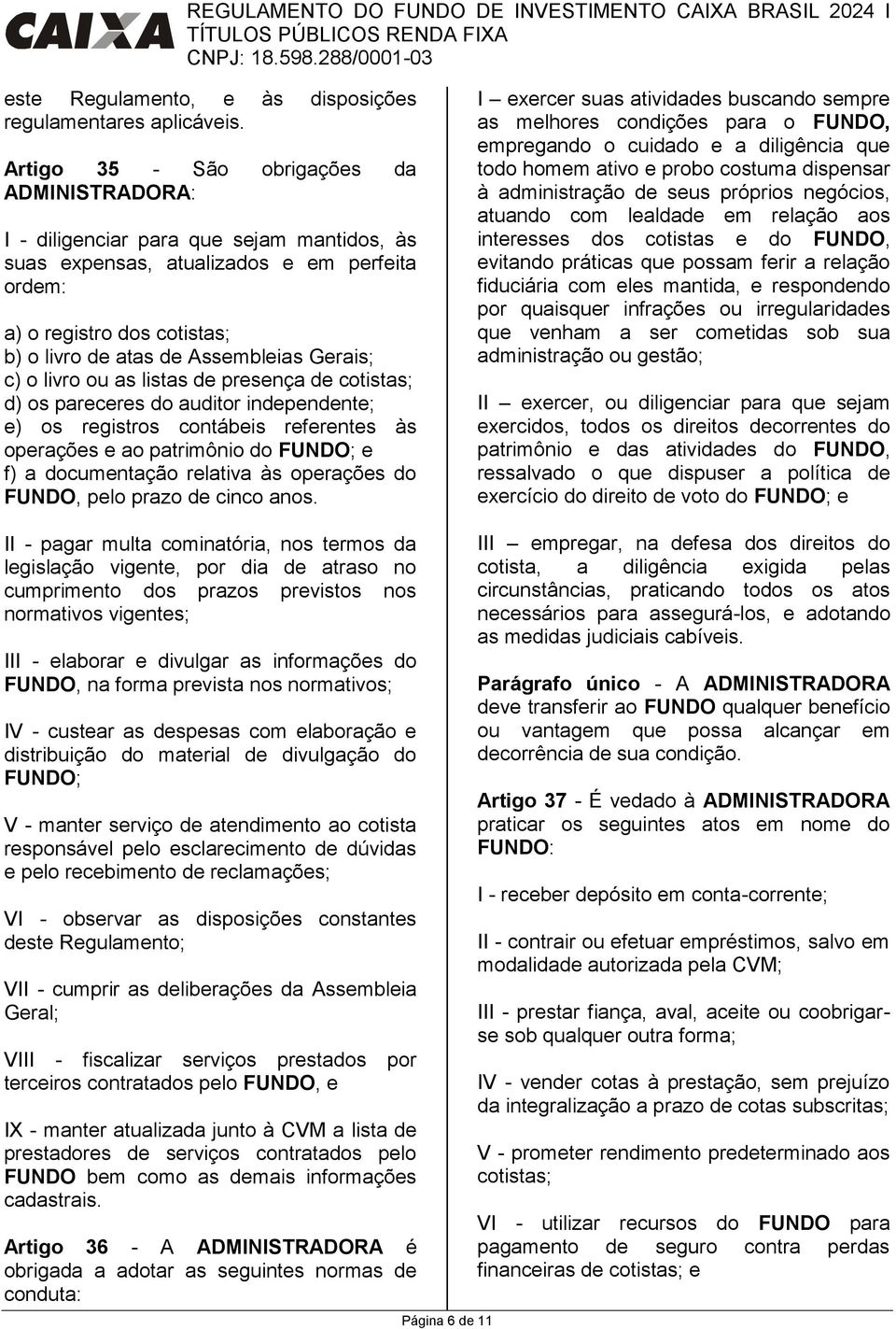 Gerais; c) o livro ou as listas de presença de cotistas; d) os pareceres do auditor independente; e) os registros contábeis referentes às operações e ao patrimônio do FUNDO; e f) a documentação