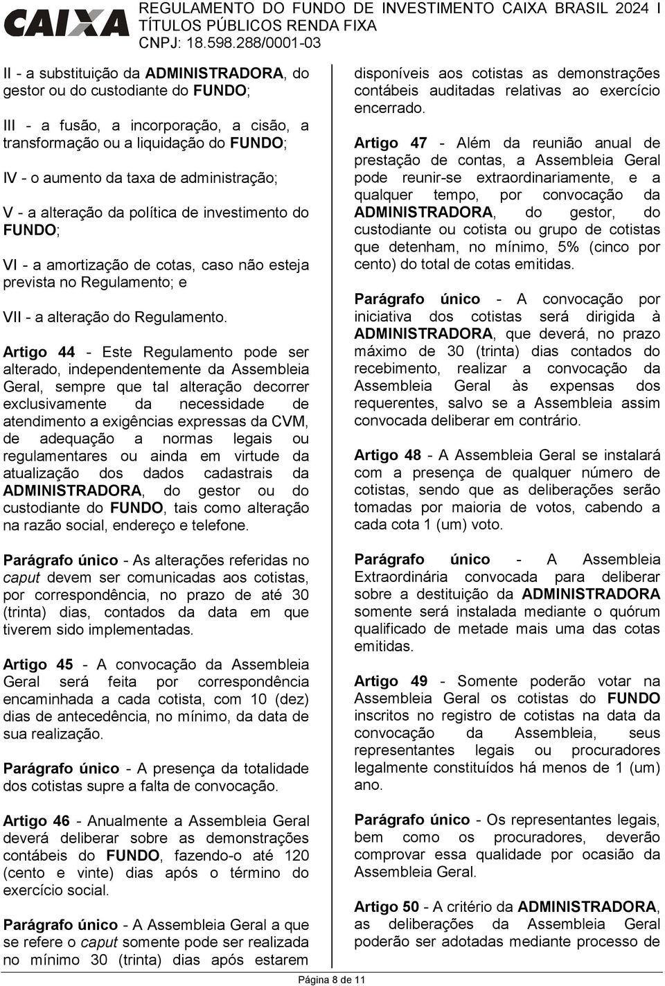 Artigo 44 - Este Regulamento pode ser alterado, independentemente da Assembleia Geral, sempre que tal alteração decorrer exclusivamente da necessidade de atendimento a exigências expressas da CVM, de