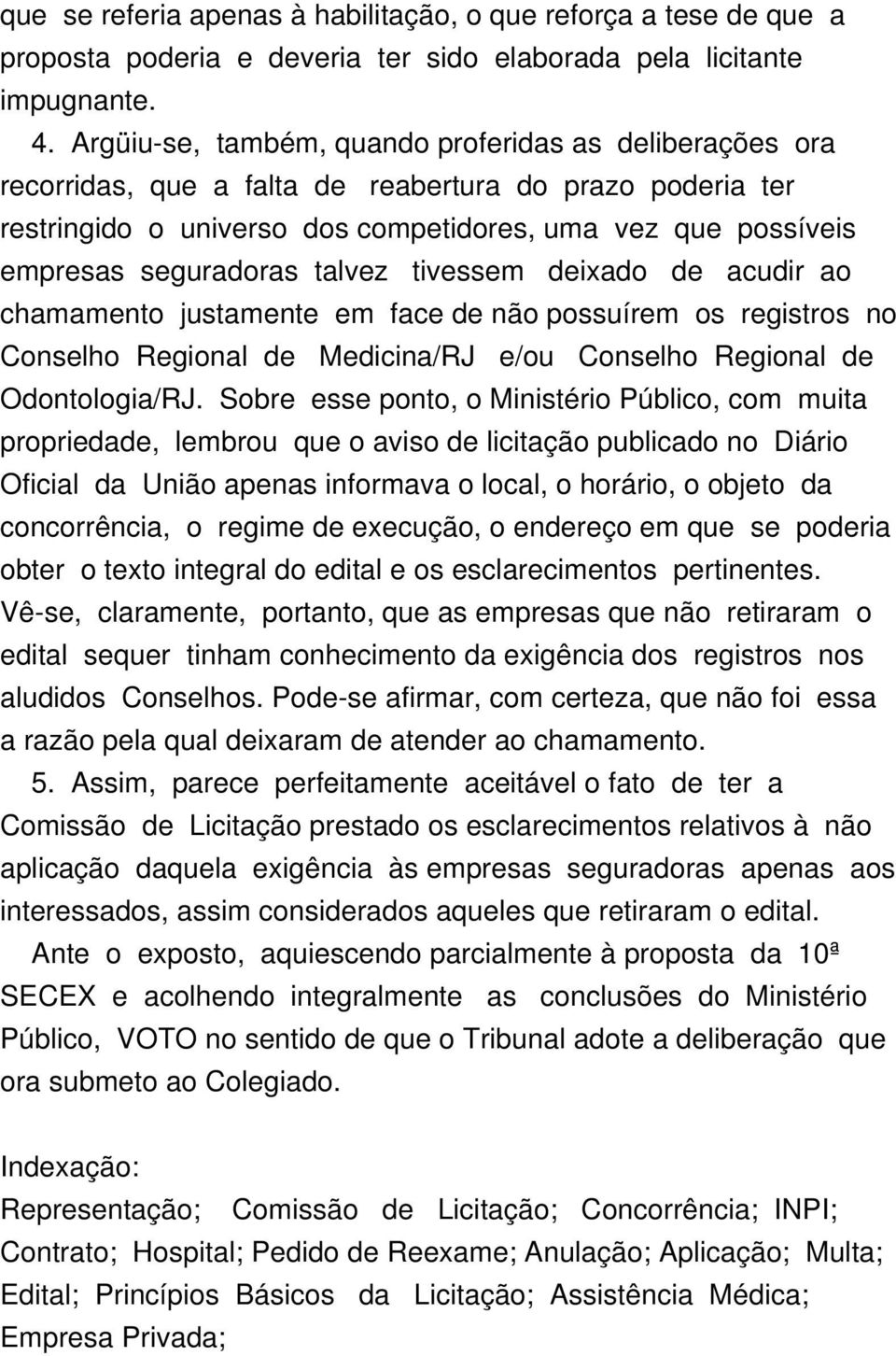 talvez tivessem deixado de acudir ao chamamento justamente em face de não possuírem os registros no Conselho Regional de Medicina/RJ e/ou Conselho Regional de Odontologia/RJ.