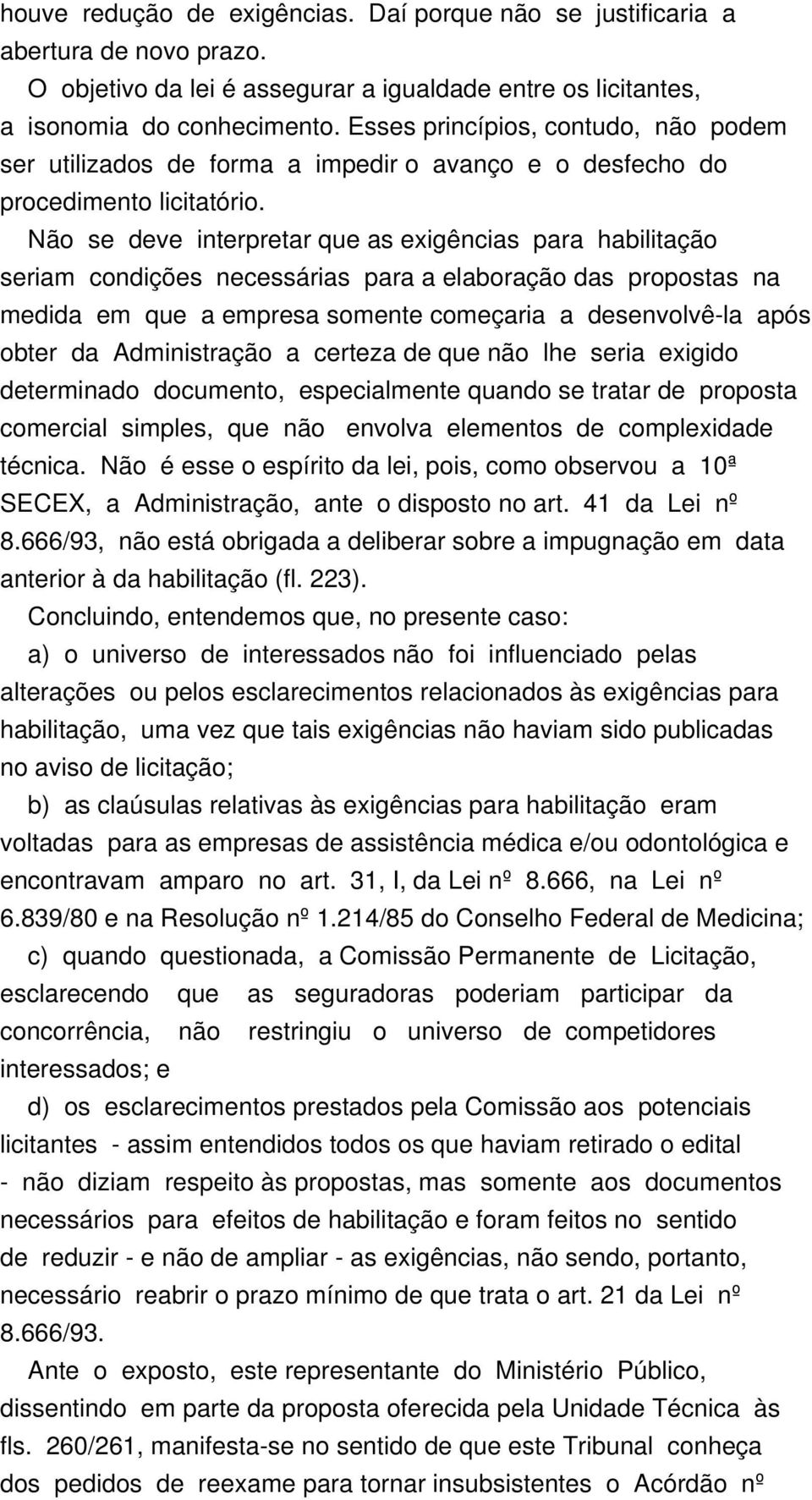 Não se deve interpretar que as exigências para habilitação seriam condições necessárias para a elaboração das propostas na medida em que a empresa somente começaria a desenvolvê-la após obter da