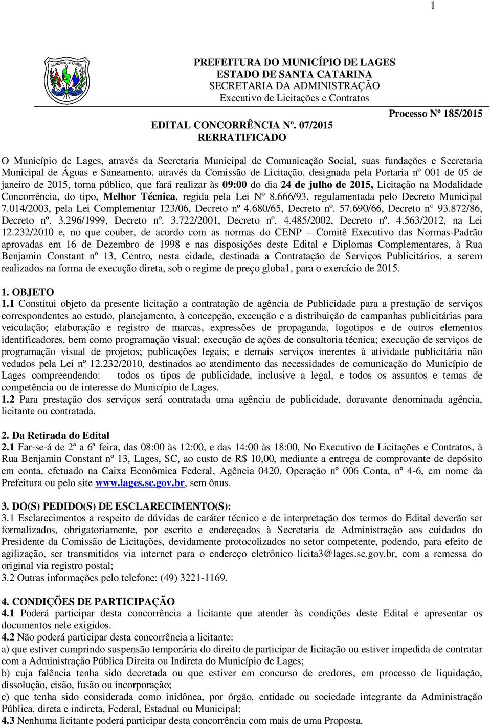 Comissão de Licitação, designada pela Portaria nº 001 de 05 de janeiro de 2015, torna público, que fará realizar às 09:00 do dia 24 de julho de 2015, Licitação na Modalidade Concorrência, do tipo,