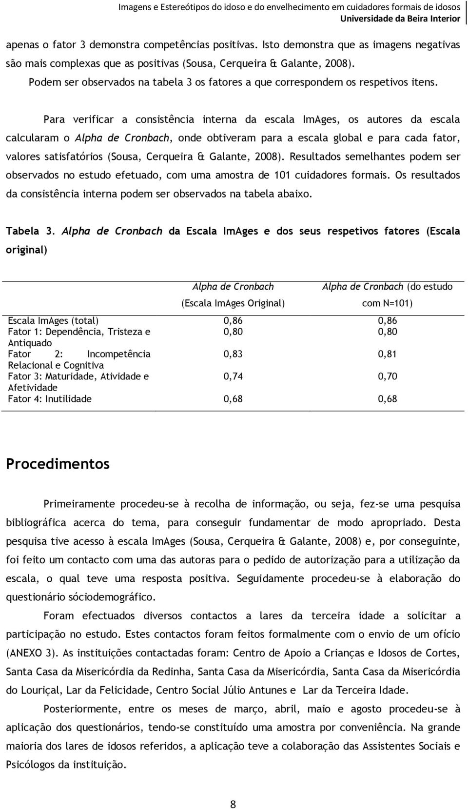 Para verificar a consistência interna da escala ImAges, os autores da escala calcularam o Alpha de Cronbach, onde obtiveram para a escala global e para cada fator, valores satisfatórios (Sousa,