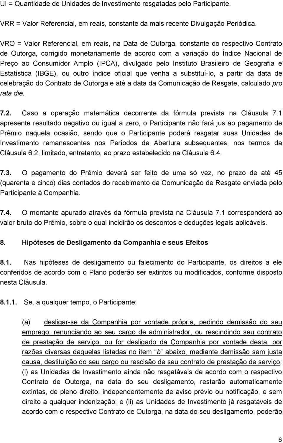 (IPCA), divulgado pelo Instituto Brasileiro de Geografia e Estatística (IBGE), ou outro índice oficial que venha a substituí-lo, a partir da data de celebração do Contrato de Outorga e até a data da