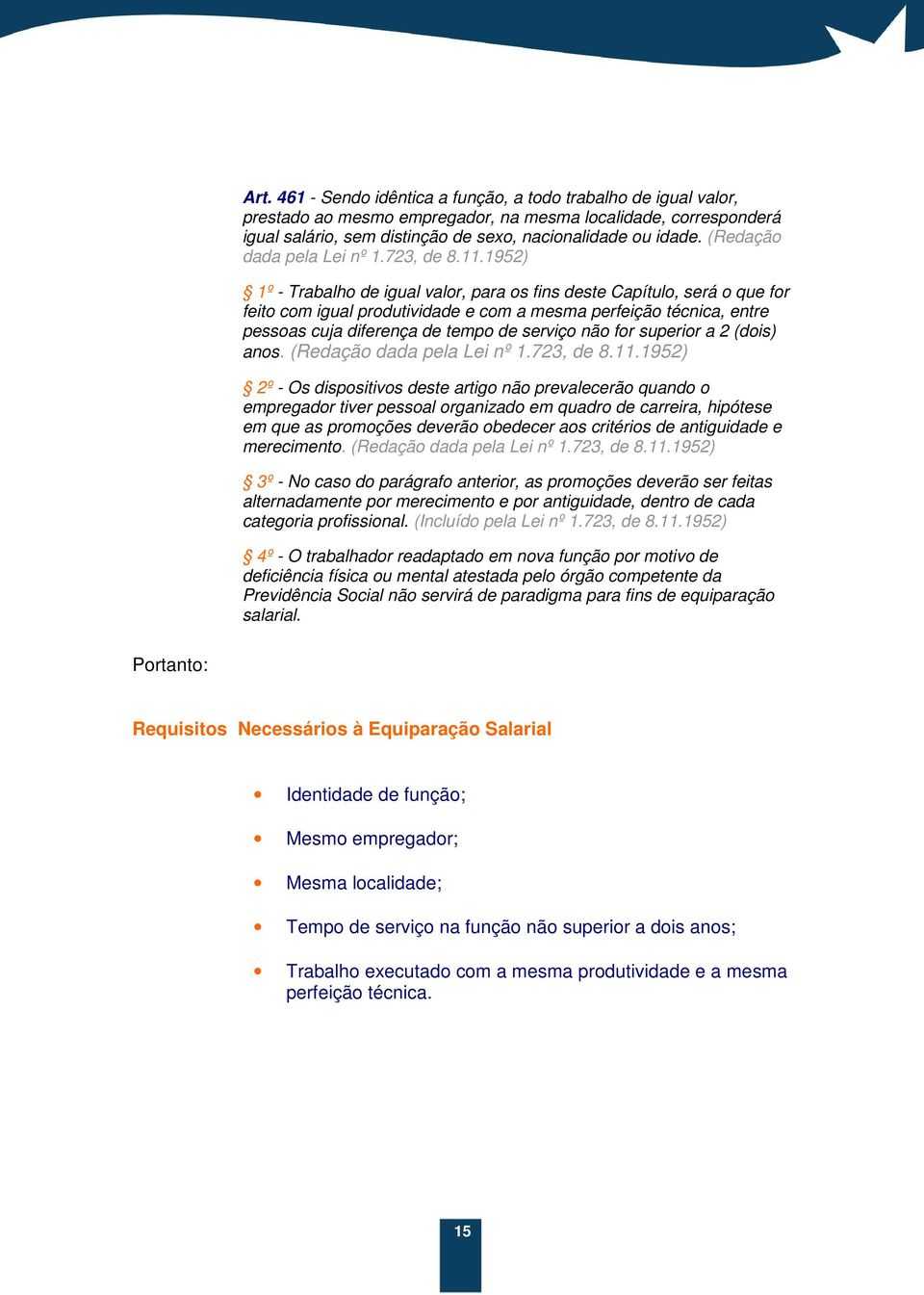 1952) 1º - Trabalho de igual valor, para os fins deste Capítulo, será o que for feito com igual produtividade e com a mesma perfeição técnica, entre pessoas cuja diferença de tempo de serviço não for