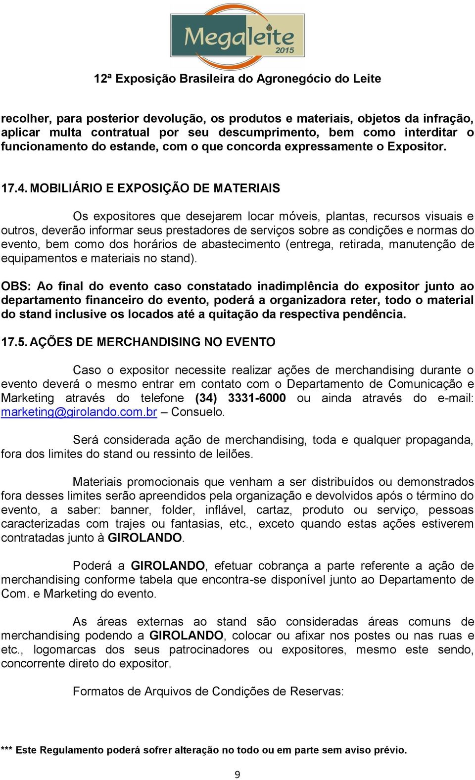 MOBILIÁRIO E EXPOSIÇÃO DE MATERIAIS Os expositores que desejarem locar móveis, plantas, recursos visuais e outros, deverão informar seus prestadores de serviços sobre as condições e normas do evento,