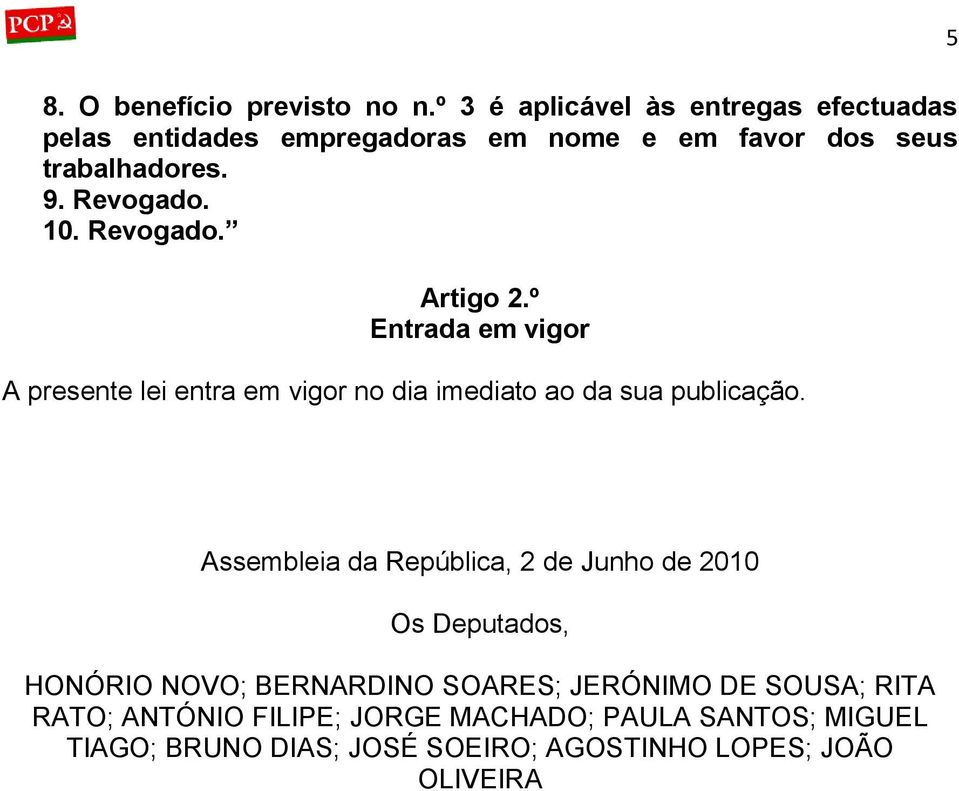 10. Revogado. Artigo 2.º Entrada em vigor A presente lei entra em vigor no dia imediato ao da sua publicação.