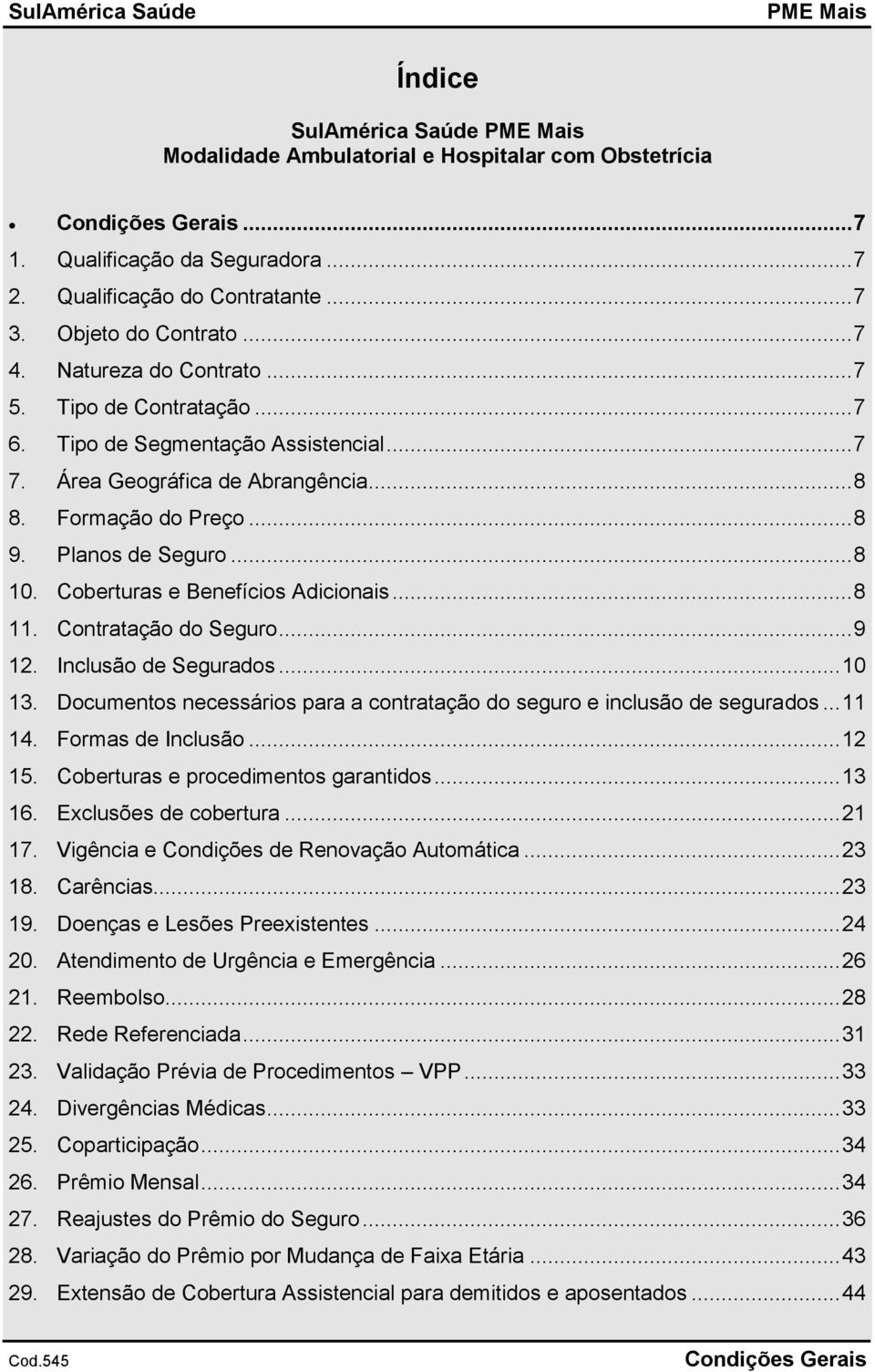 Coberturas e Benefícios Adicionais... 8 11. Contratação do Seguro... 9 12. Inclusão de Segurados... 10 13. Documentos necessários para a contratação do seguro e inclusão de segurados... 11 14.