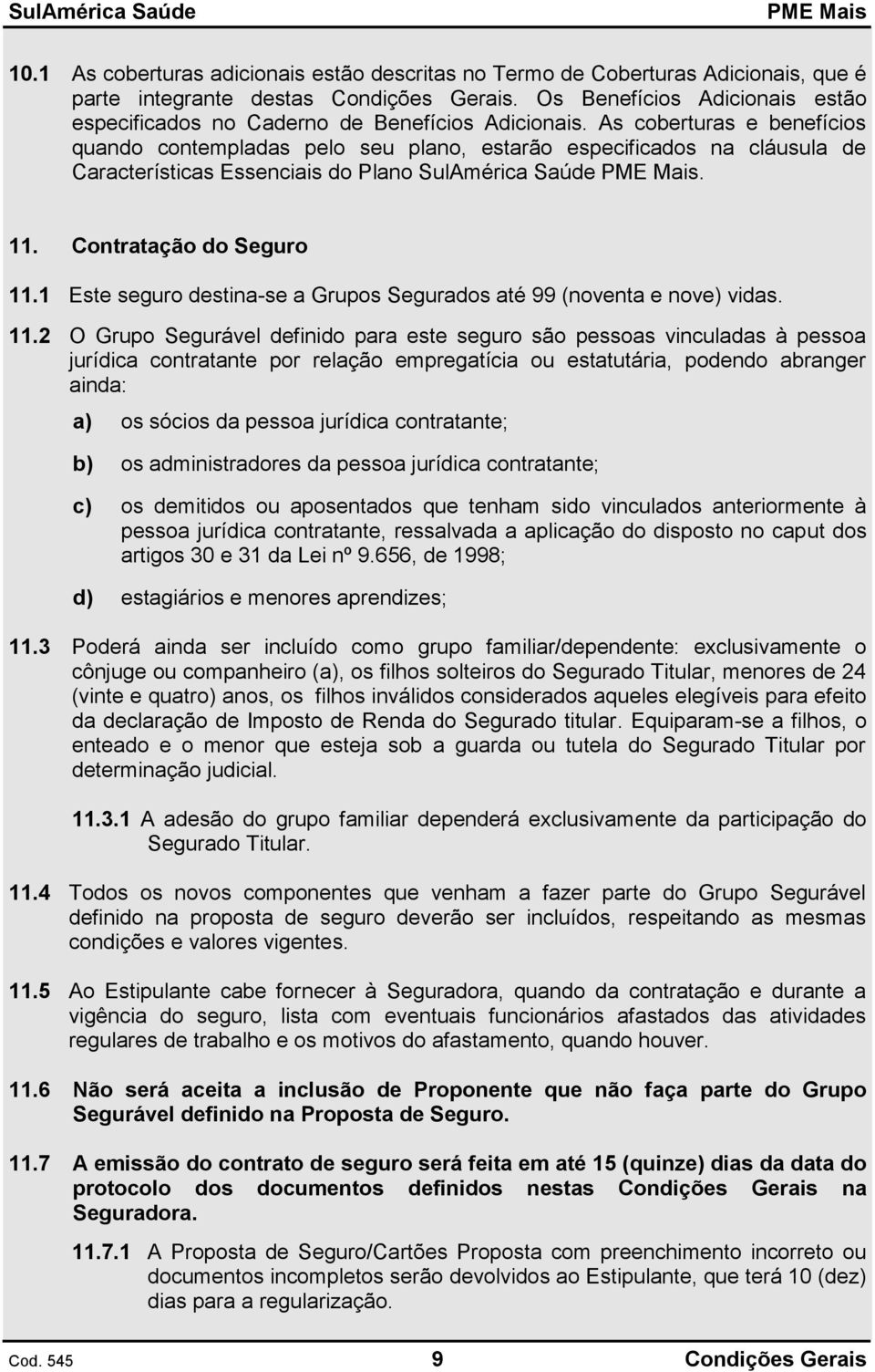 As coberturas e benefícios quando contempladas pelo seu plano, estarão especificados na cláusula de Características Essenciais do Plano SulAmérica Saúde. 11. Contratação do Seguro 11.