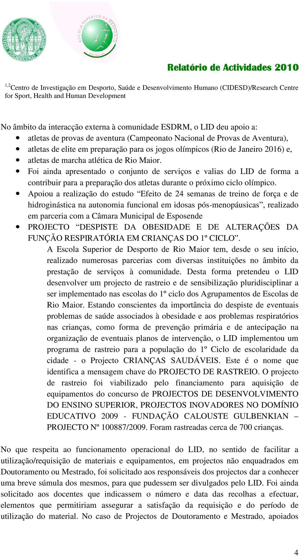 Maior. Foi ainda apresentado o conjunto de serviços e valias do LID de forma a contribuir para a preparação dos atletas durante o próximo ciclo olímpico.