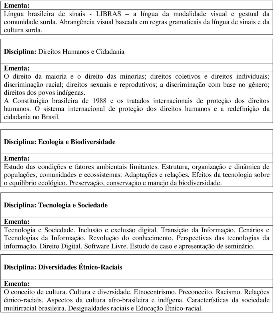 discriminação com base no gênero; direitos dos povos indígenas. A Constituição brasileira de 1988 e os tratados internacionais de proteção dos direitos humanos.