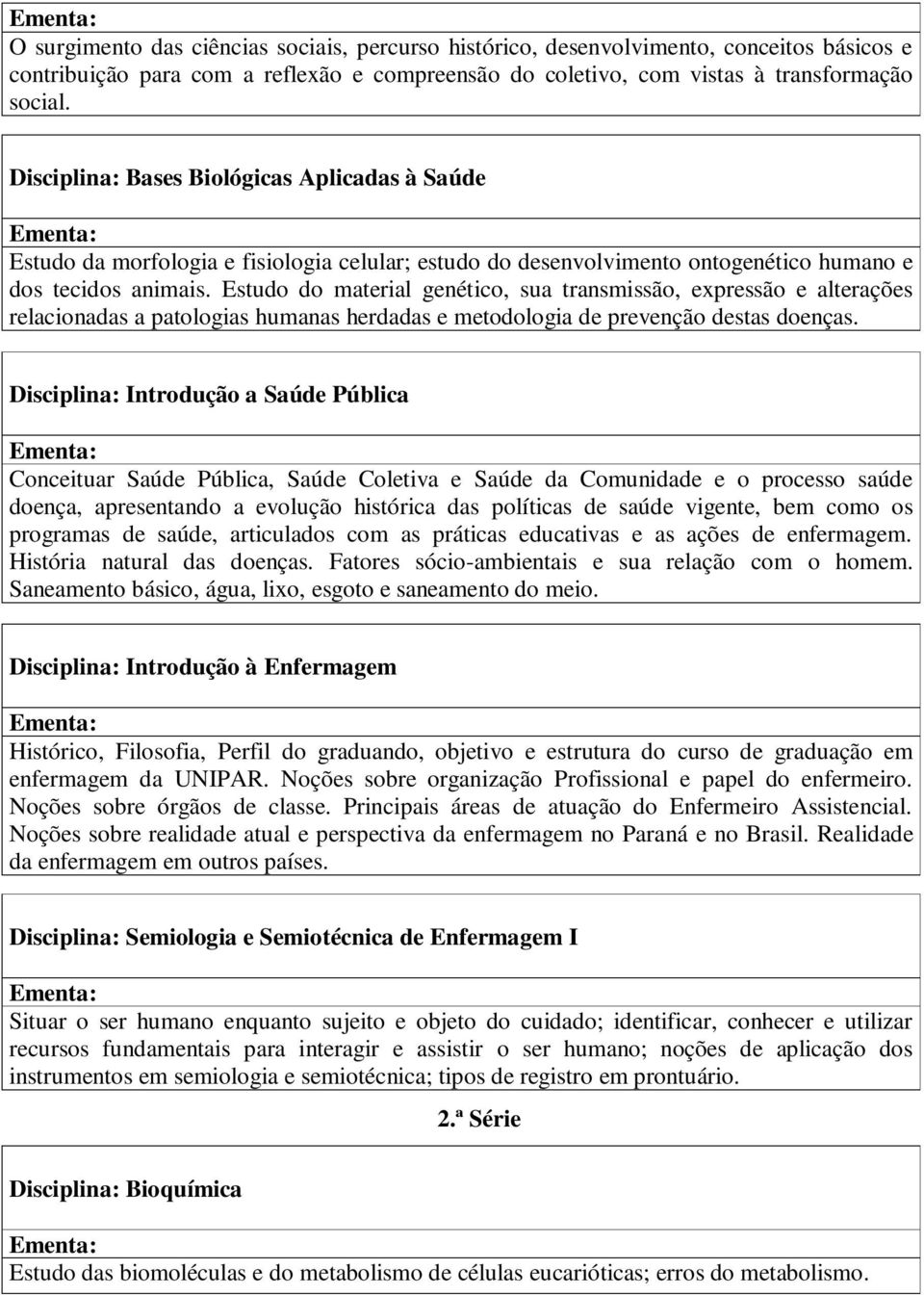 Estudo do material genético, sua transmissão, expressão e alterações relacionadas a patologias humanas herdadas e metodologia de prevenção destas doenças.