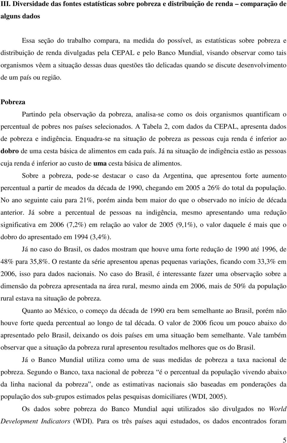 ou região. Pobreza Partindo pela observação da pobreza, analisa-se como os dois organismos quantificam o percentual de pobres nos países selecionados.