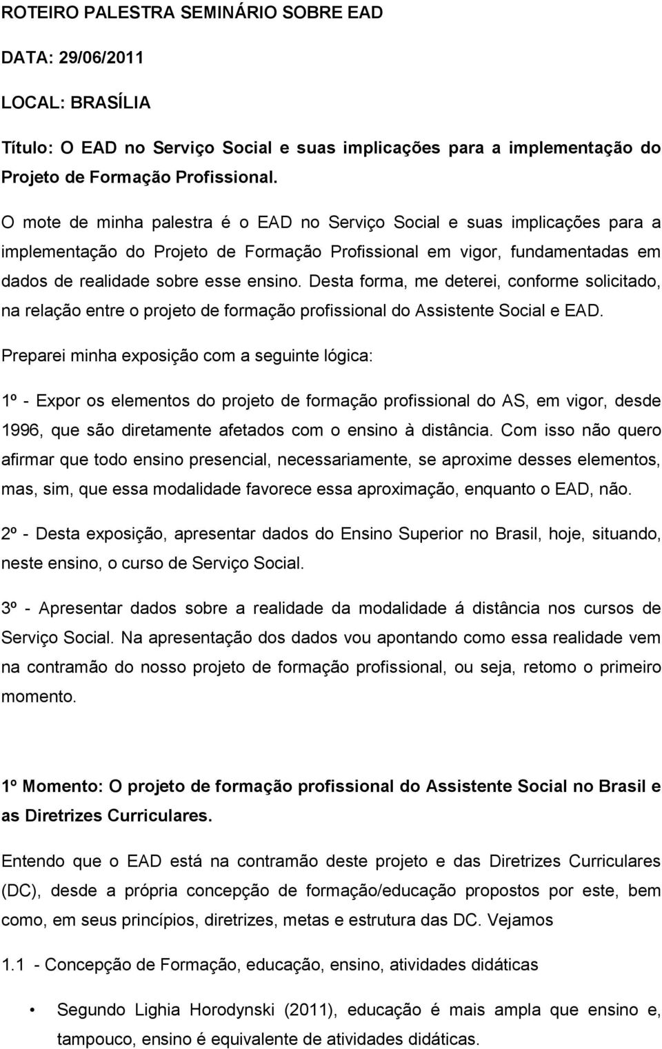 Desta forma, me deterei, conforme solicitado, na relação entre o projeto de formação profissional do Assistente Social e EAD.