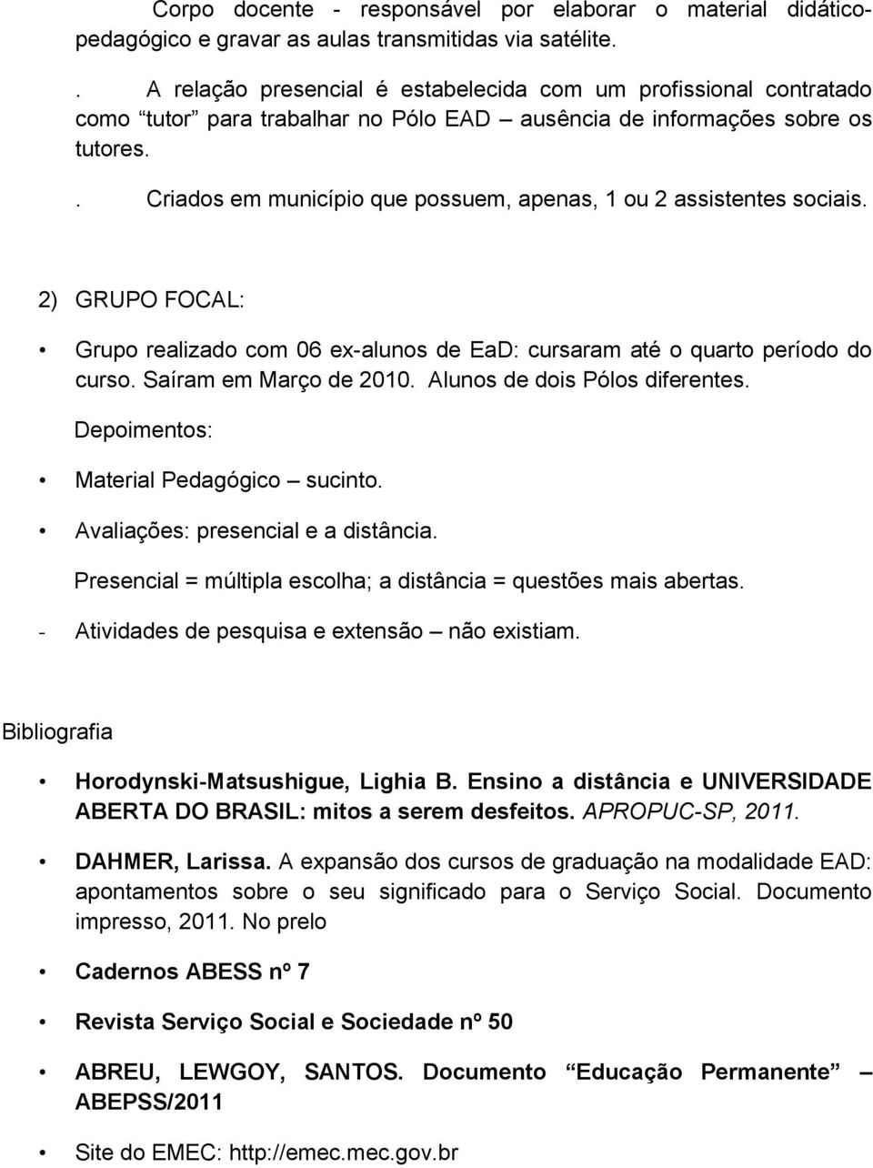 . Criados em município que possuem, apenas, 1 ou 2 assistentes sociais. 2) GRUPO FOCAL: Grupo realizado com 06 ex-alunos de EaD: cursaram até o quarto período do curso. Saíram em Março de 2010.