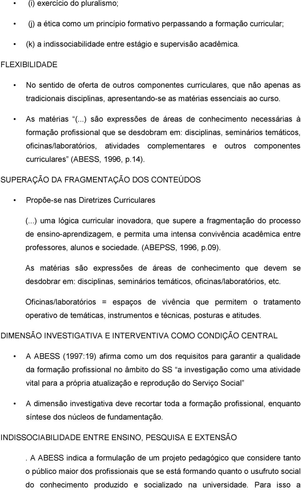 ..) são expressões de áreas de conhecimento necessárias à formação profissional que se desdobram em: disciplinas, seminários temáticos, oficinas/laboratórios, atividades complementares e outros