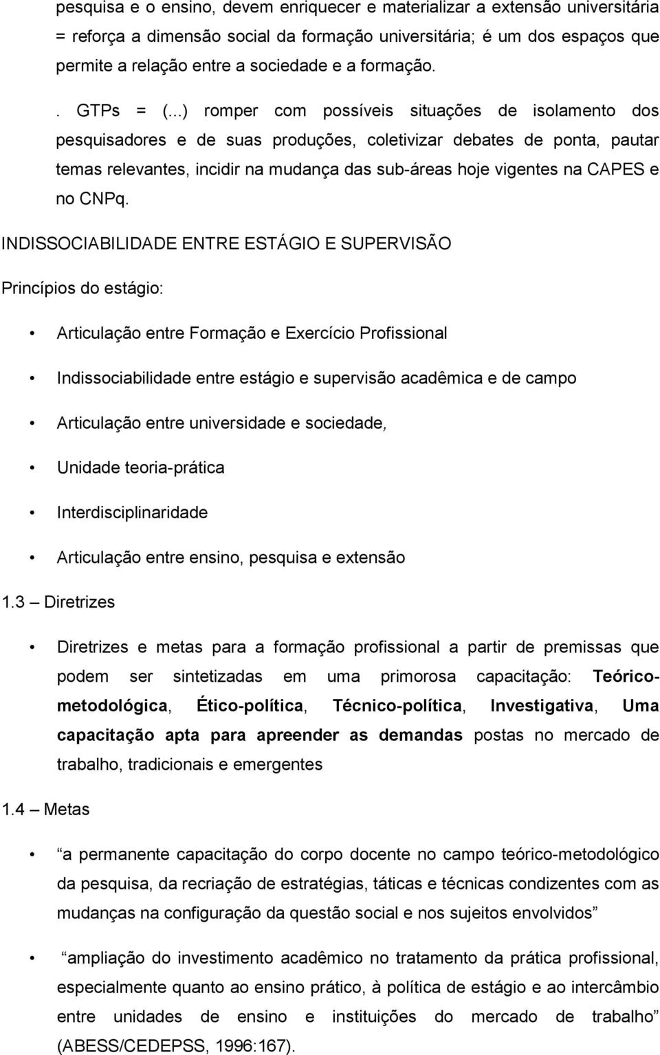 ..) romper com possíveis situações de isolamento dos pesquisadores e de suas produções, coletivizar debates de ponta, pautar temas relevantes, incidir na mudança das sub-áreas hoje vigentes na CAPES