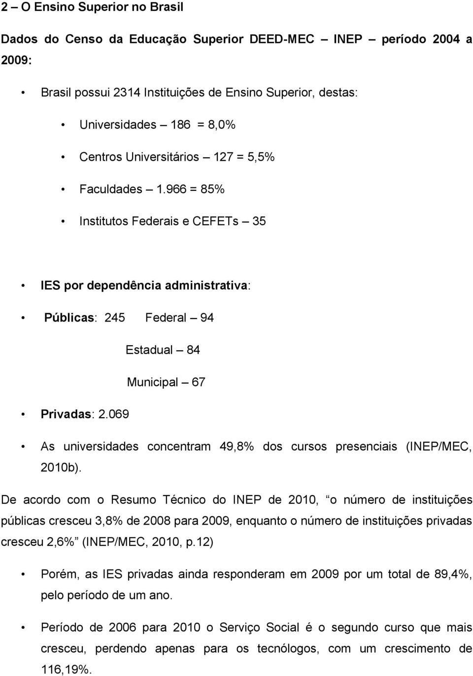 069 As universidades concentram 49,8% dos cursos presenciais (INEP/MEC, 2010b).