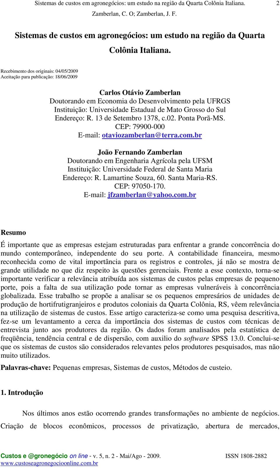 Grosso do Sul Endereço: R. 13 de Setembro 1378, c.02. Ponta Porã-MS. CEP: 79900-000 E-mail: otaviozamberlan@terra.com.