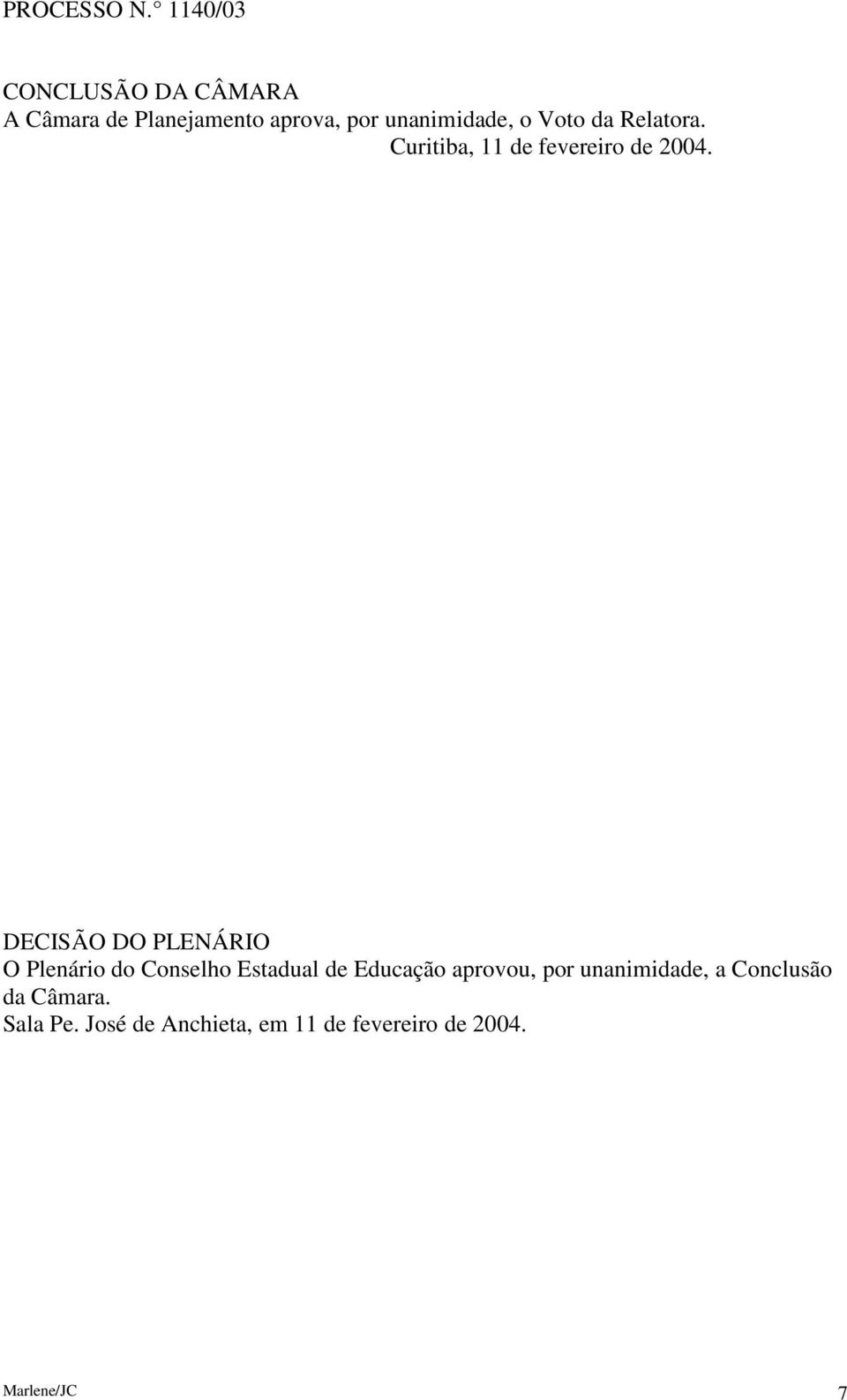 DECISÃO DO PLENÁRIO O Plenário do Conselho Estadual de Educação aprovou, por