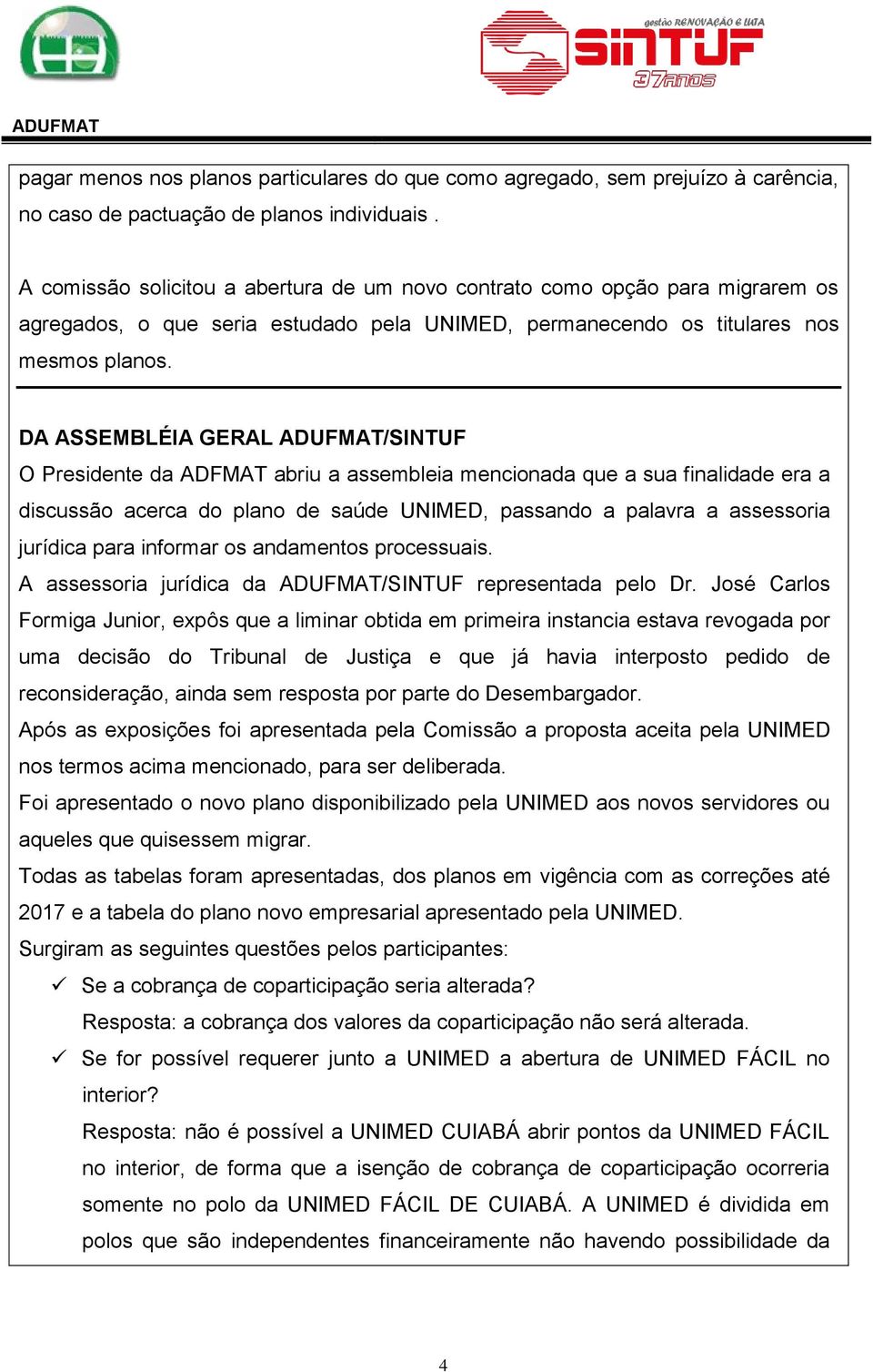 DA ASSEMBLÉIA GERAL ADUFMAT/SINTUF O Presidente da ADFMAT abriu a assembleia mencionada que a sua finalidade era a discussão acerca do plano de saúde UNIMED, passando a palavra a assessoria jurídica