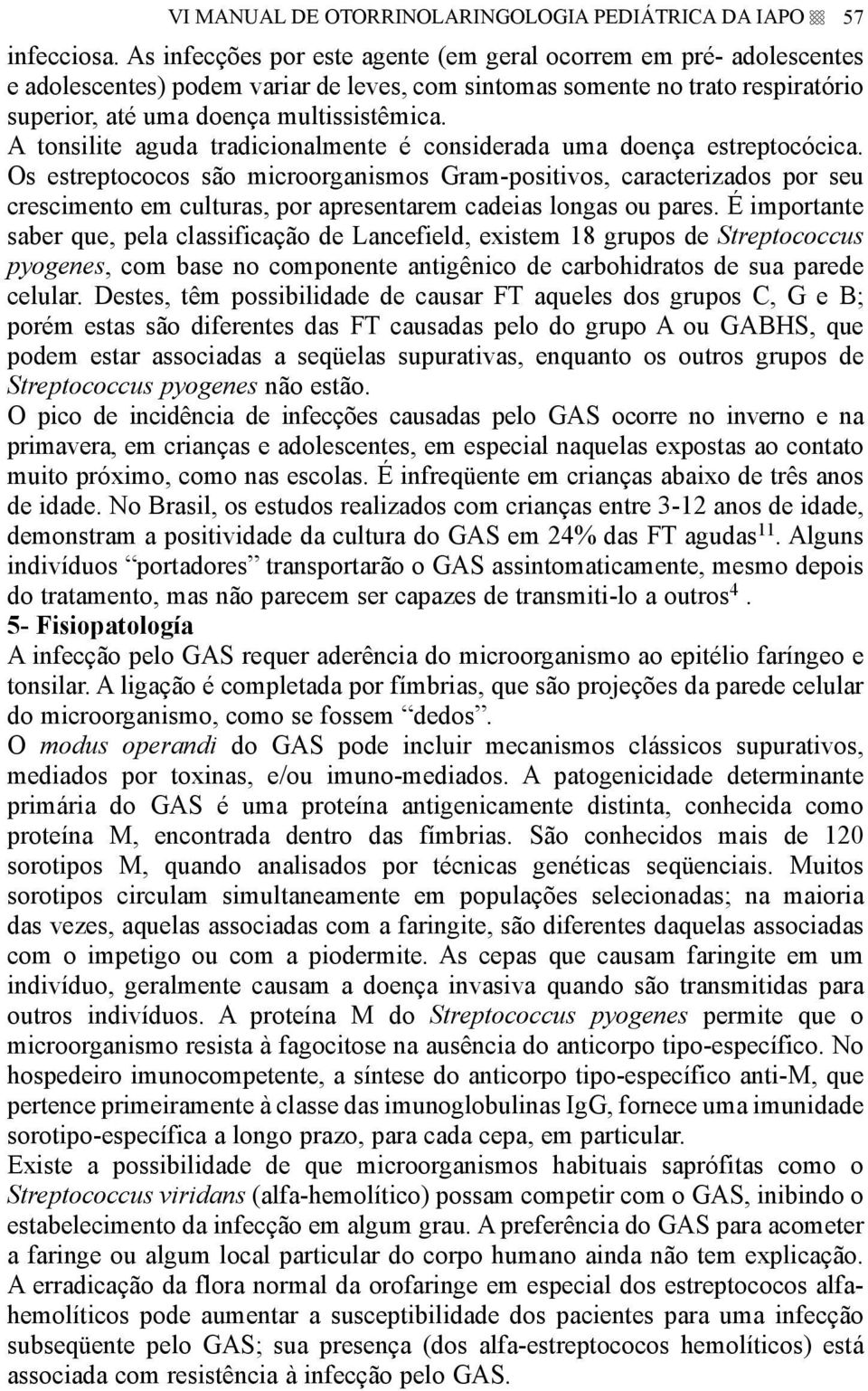 A tonsilite aguda tradicionalmente é considerada uma doença estreptocócica.