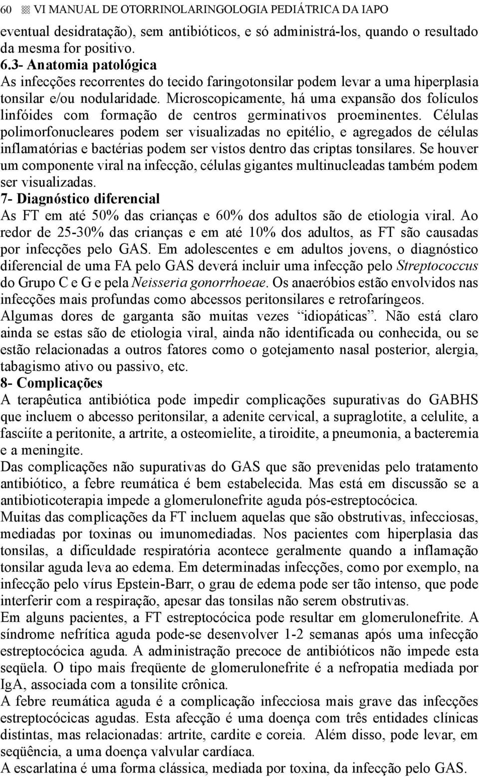 Microscopicamente, há uma expansão dos folículos linfóides com formação de centros germinativos proeminentes.