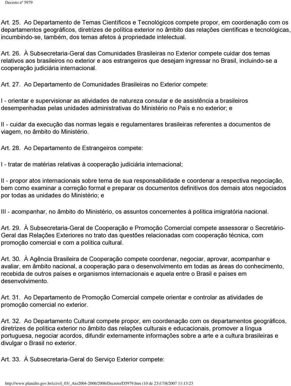 incumbindo-se, também, dos temas afetos à propriedade intelectual. Art. 26.