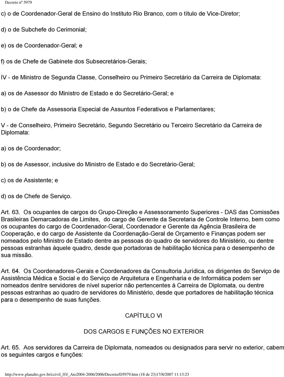 da Assessoria Especial de Assuntos Federativos e Parlamentares; V - de Conselheiro, Primeiro Secretário, Segundo Secretário ou Terceiro Secretário da Carreira de Diplomata: a) os de Coordenador; b)