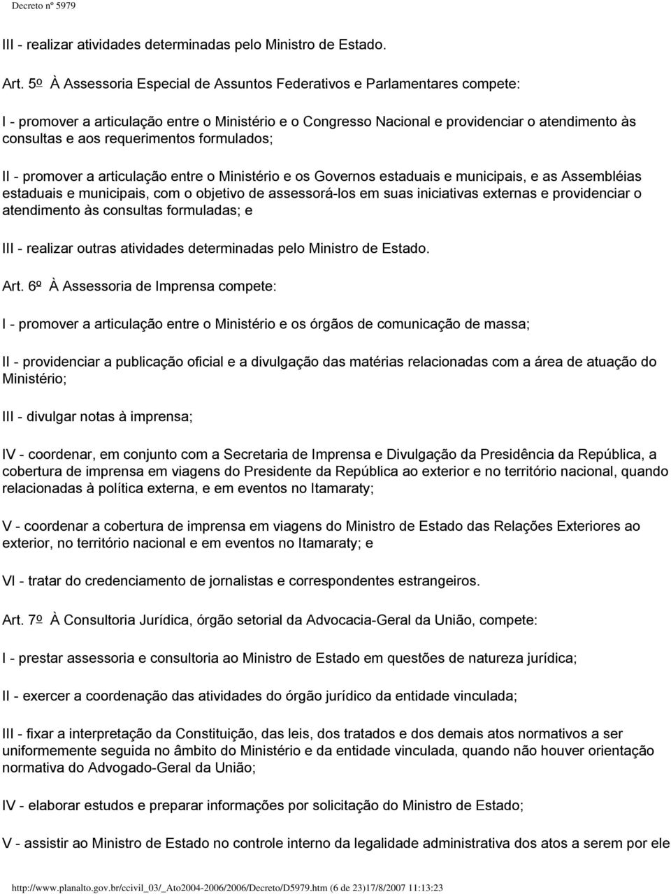 requerimentos formulados; II - promover a articulação entre o Ministério e os Governos estaduais e municipais, e as Assembléias estaduais e municipais, com o objetivo de assessorá-los em suas