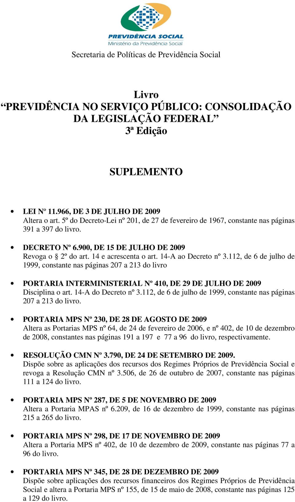 14-A ao Decreto nº 3.112, de 6 de julho de 1999, constante nas páginas 207 a 213 do livro PORTARIA INTERMINISTERIAL Nº 410, DE 29 DE JULHO DE 2009 Disciplina o art. 14-A do Decreto nº 3.